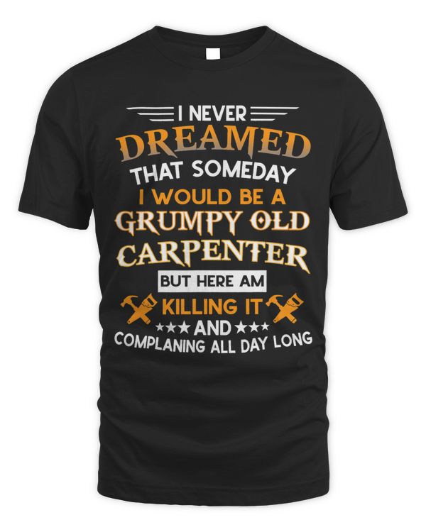 I Never Dreamed That Someday I Would Be A Grumpy Carpenter