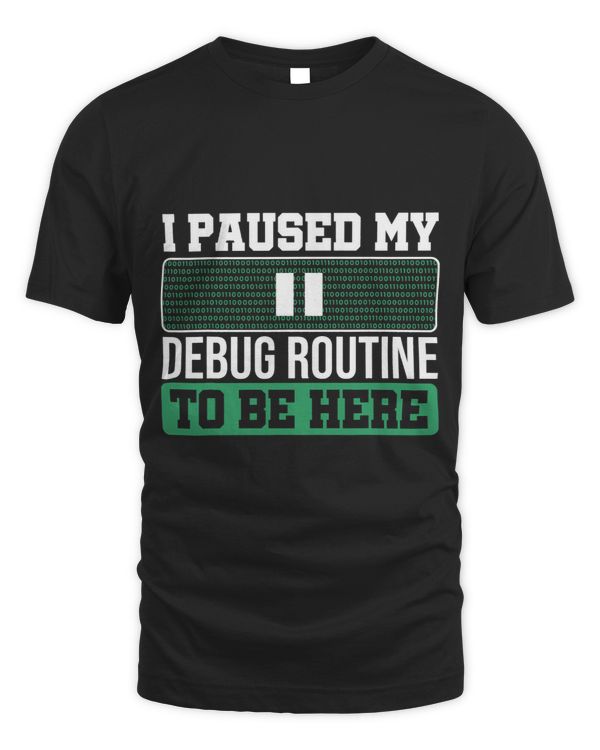 I Paused My Debug Routine To Be Here Programmer