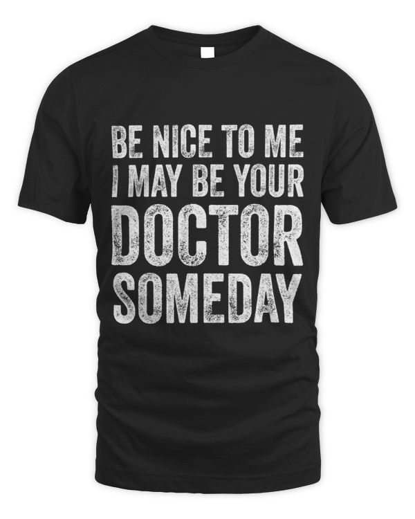 Be Nice To Me I May Be Your Doctor Someday Med Student Gift