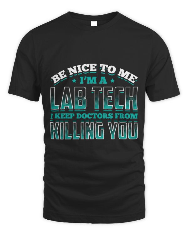 Be Nice To Me Lab Tech I Keep Doctors From Killing You