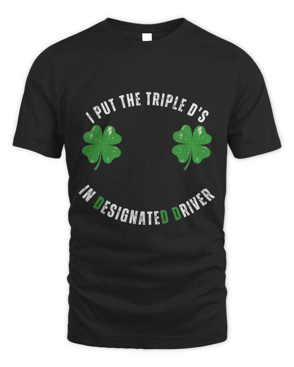 I Put The Triple Ds in Designated Driver St Paddys Day