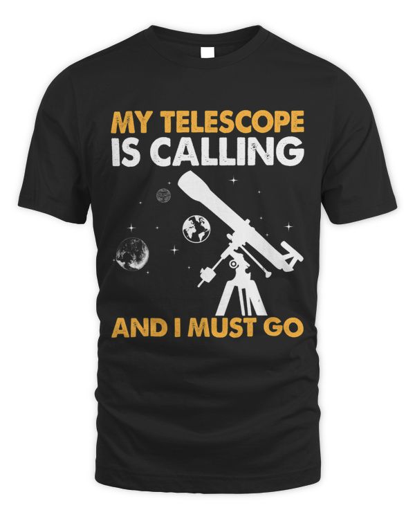 My Telescope Is Calling And I Must Go I Astronomy 1
