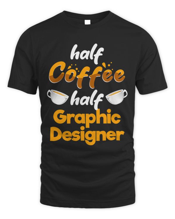 Half Coffee Half Graphic Designer Funny Graphic Artist Humor