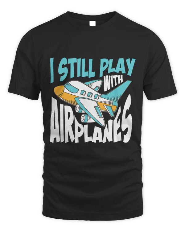 I Still Play With Airplanes Cute Expert Pilots Gift