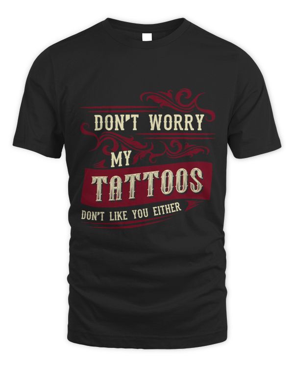 Dont worry my tattoos dont like you either funny artist