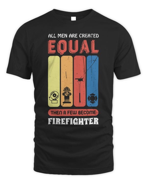 All Men are Created Equal then a few become Firefighter