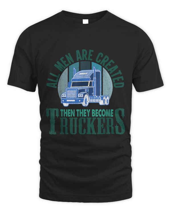 All men are created then they become truckers Funny Trucker