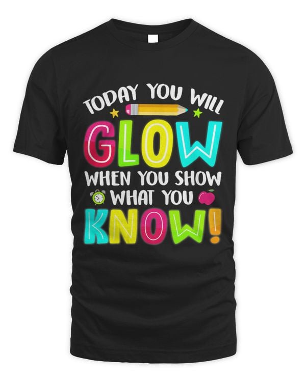 Today You Will Glow Funny Test Testing Day Teacher Kids