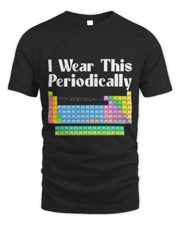 I Wear This Periodically Scientist Science Education Teacher