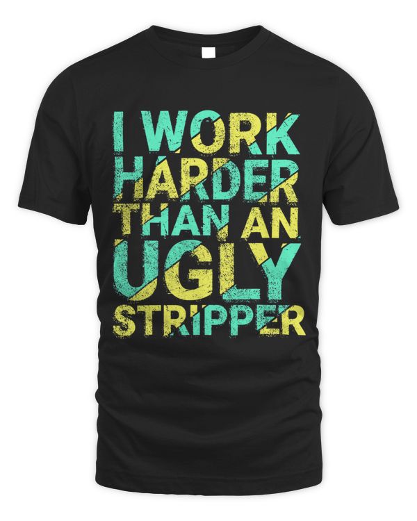 I Work Harder Than An Ugly Stripper Pole Dancing 3
