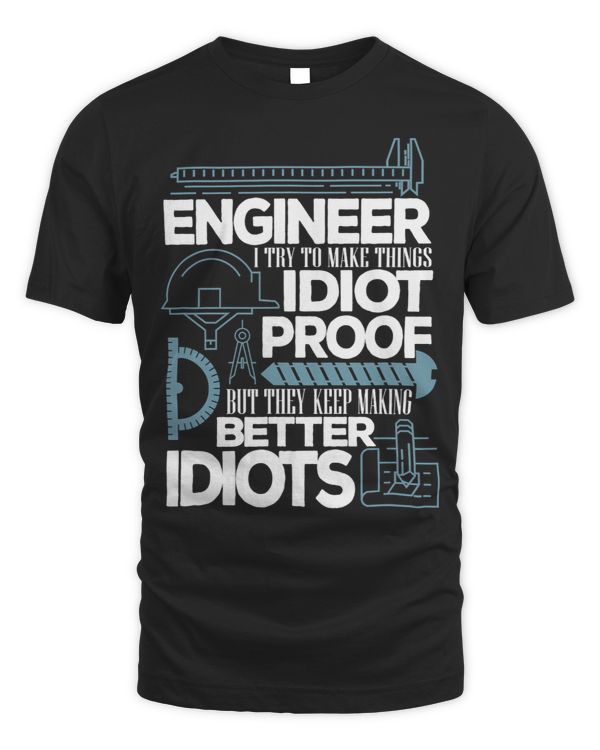 Engineer Quote I Try To make Things Idiot Proof