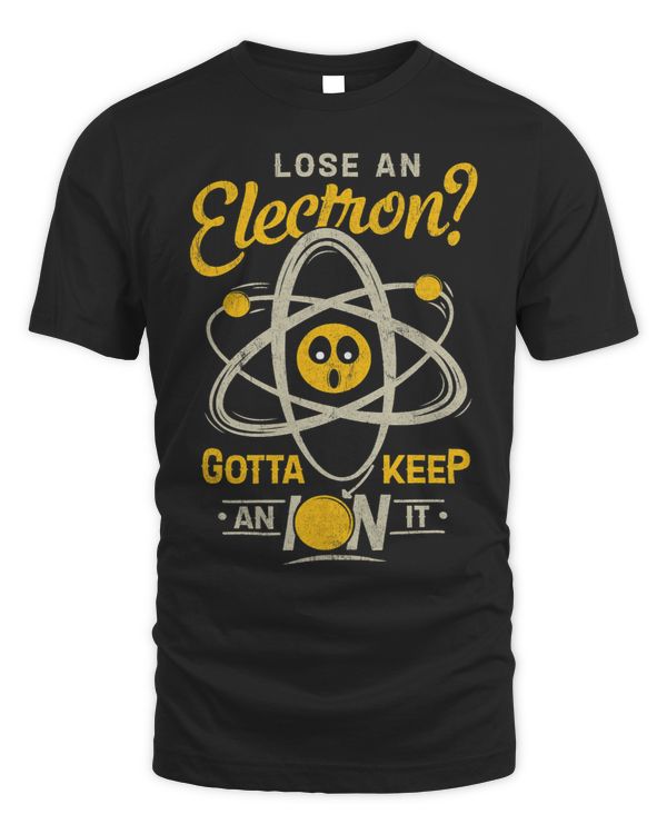 Lose An Electron Gotta Keep An Ion It Science Pun Humor