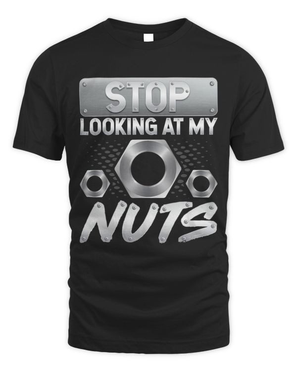 Stop Looking at My Nuts Funny Machinist Automotive Mechanic