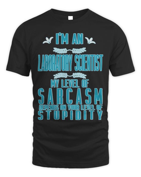 Im a laboratory scientist. My level of sarcasm depends on y