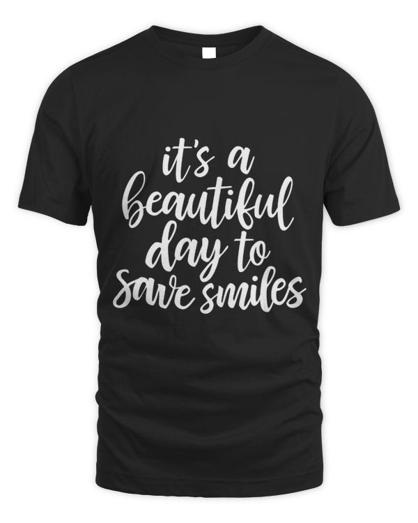 Its A Beautiful Day To Save Smiles Dentist Hygienist