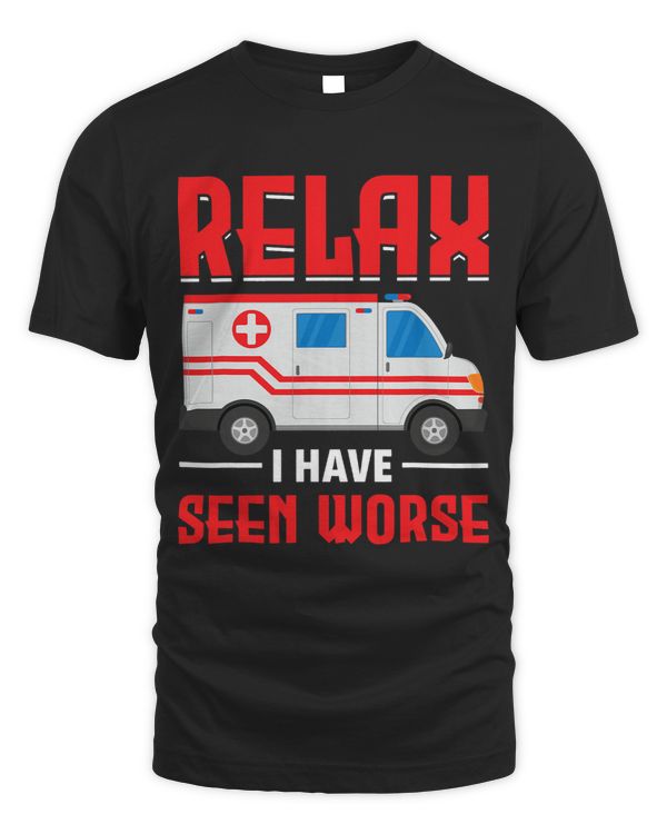 Relax I Have Seen Worse Health Worker EMT EMS Paramedic
