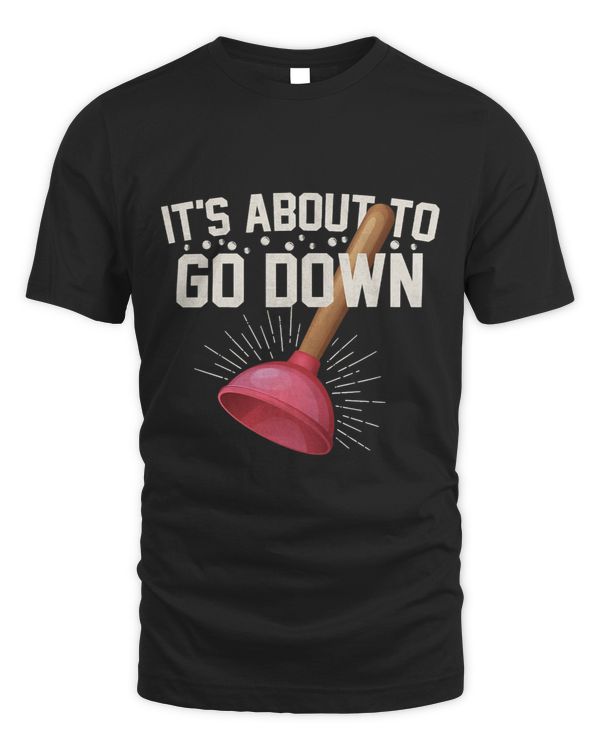 Mens Its About To Go Down Toilet Plunger Funny Plumber 1