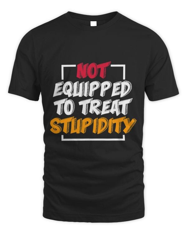 Not Equipped to treat stupidty EMS EMT