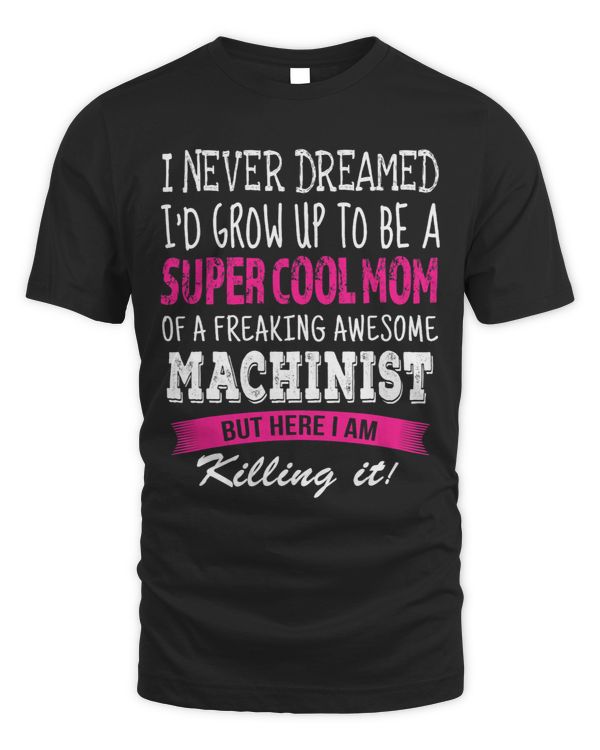 Mom of Machinist Funny I Never Dreamed Machinists Mom