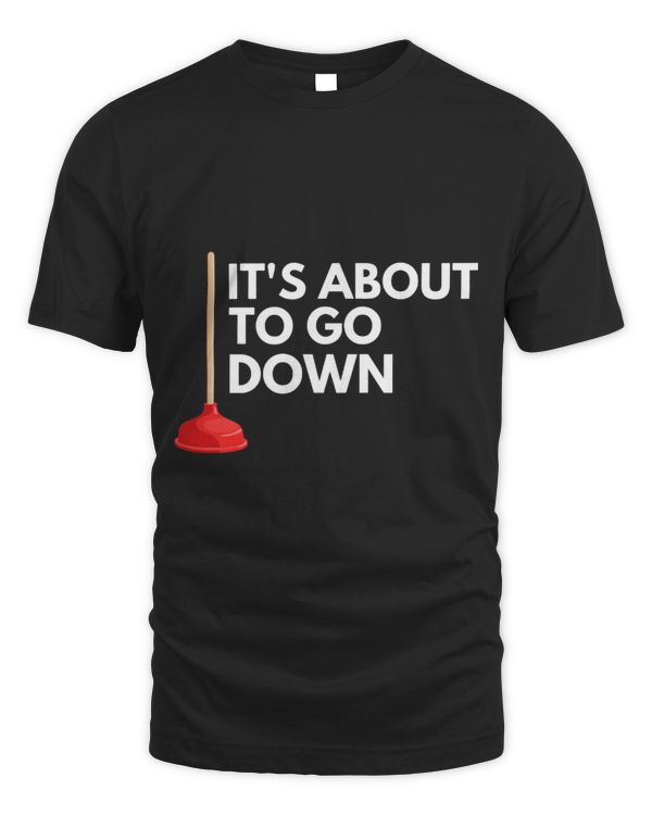 Its About To Go Down Tshirt Funny Plumber Toilet Plunger