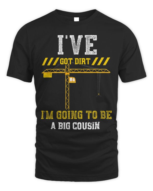 Cousin Ive Got Dirt Im Going To B... Construction Worker