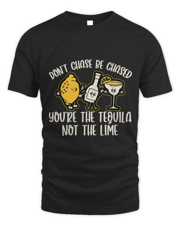 Don’t Chase Be Chased Youre The Tequila Funny Bartender
