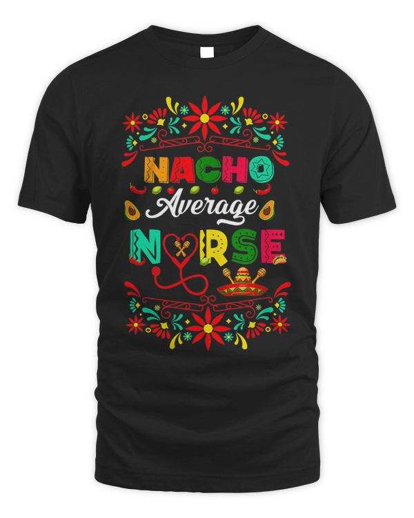 Cinco De Mayo Nacho Average Nurse Shirt Mexican Nurse Fiesta