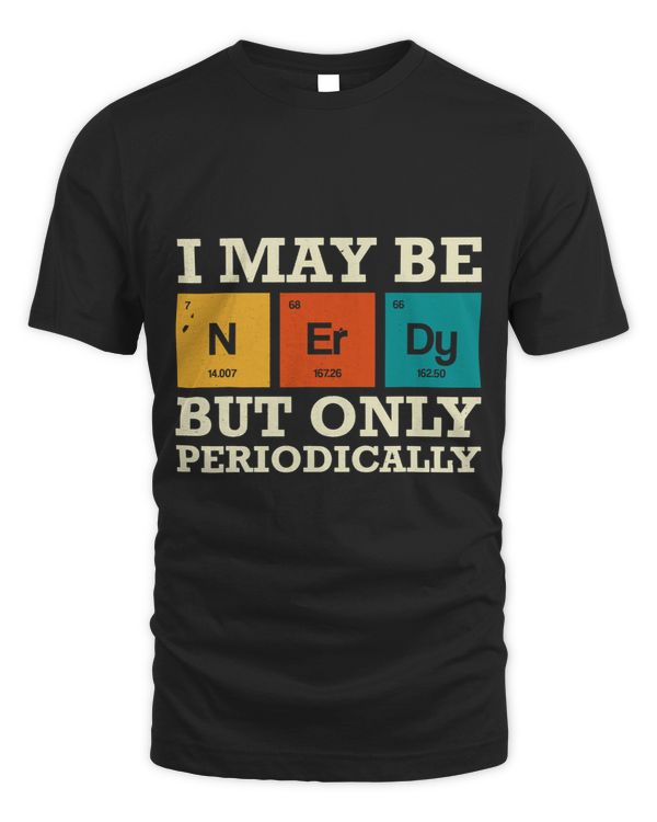 I May Be Nerdy But Only Periodically Chemisty Science 1