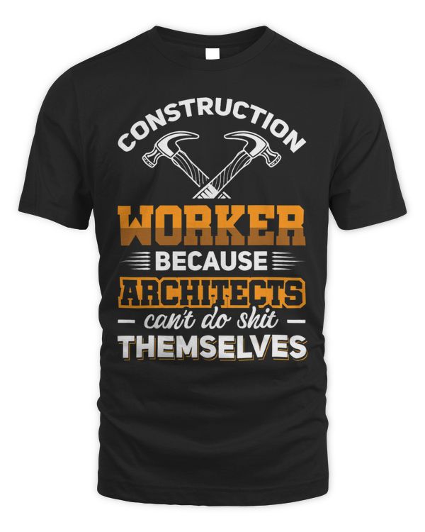 Construction Worker because Architects cant do themselves