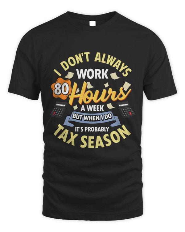 I Dont Always Work 80 Hours a Week But Its Tax Season