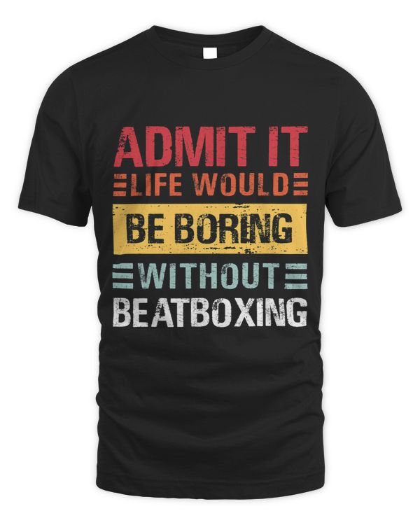 Admit It Life Would Be Boring Without Beatboxing Funny Retro