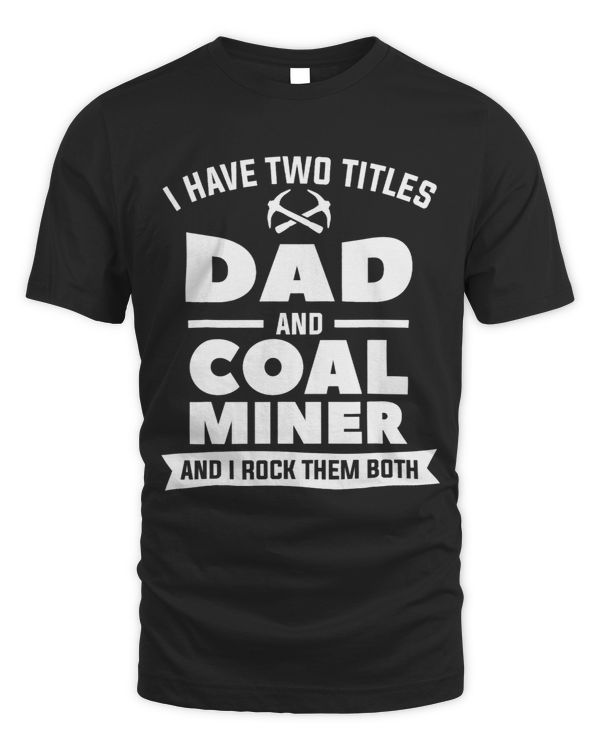 I Have Two Titles Dad And Coal Miner And I Rock Them Both
