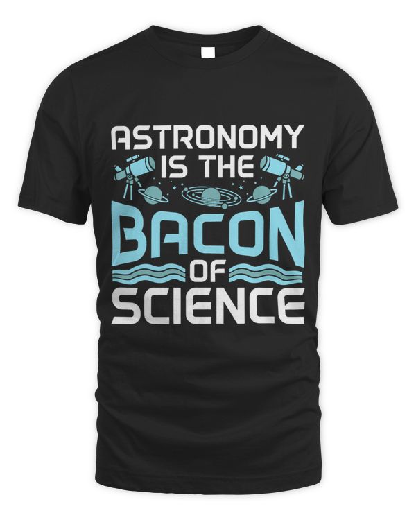 Atronomy Is The Bacon Of Science Astrophysics