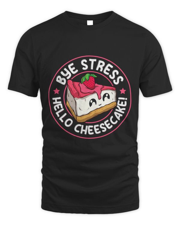 Bye Stress Hello Cheesecake Design for a Cheesecake Lover