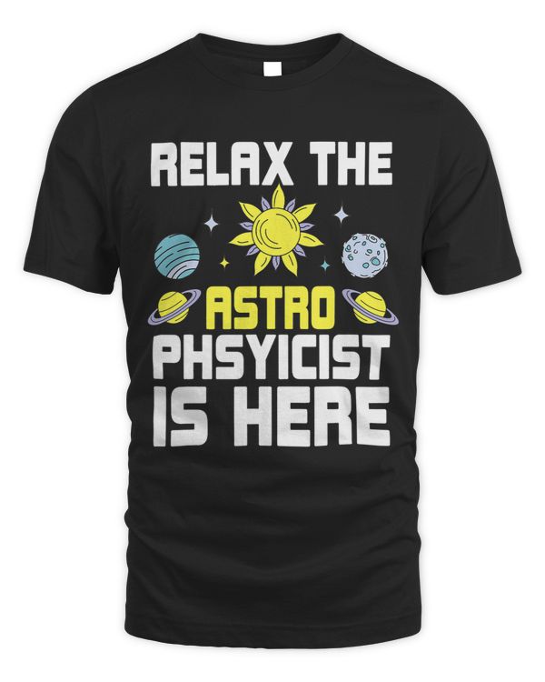 Relax The Astrophysicist Is Here Astrophysics Lover