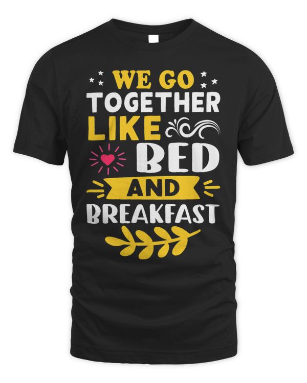 We Go Together Like Bed And Breakfast 3
