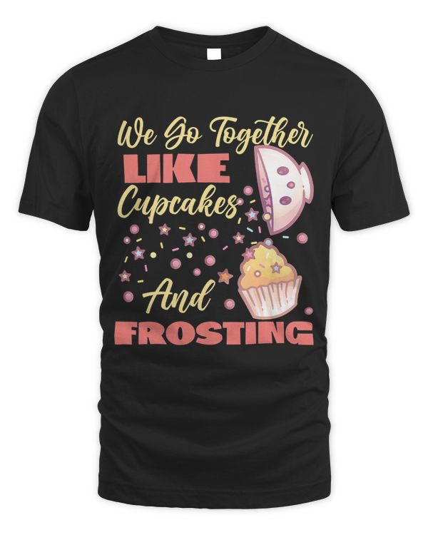 We Go Together Like Cupcakes And Frosting
