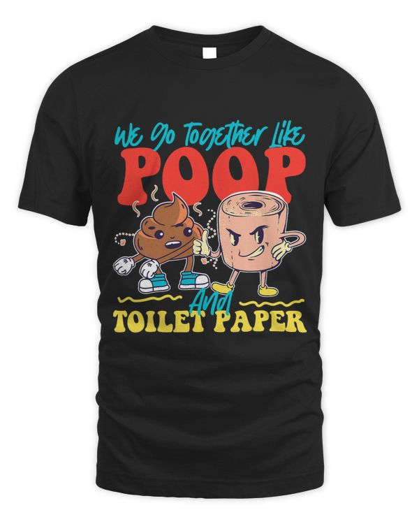 We Go Together Like Poop And Toilet Paper