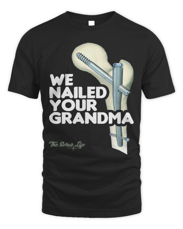 We Nailed Your Grandma Scrub Tech Funny Ortho Hip Surgery