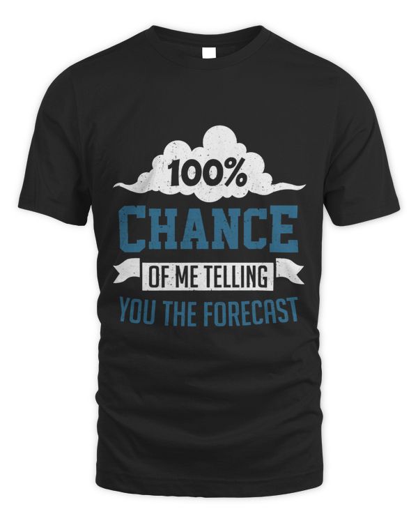100 Chance Of Me Telling You The Forecast Meteorology Gift