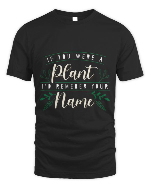 Id Remember Your Name If You Were A Plant Botany Botanist A