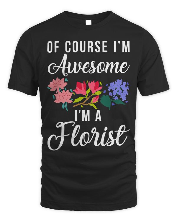 Of course im awesome im a Florist Floral Botanist Flower