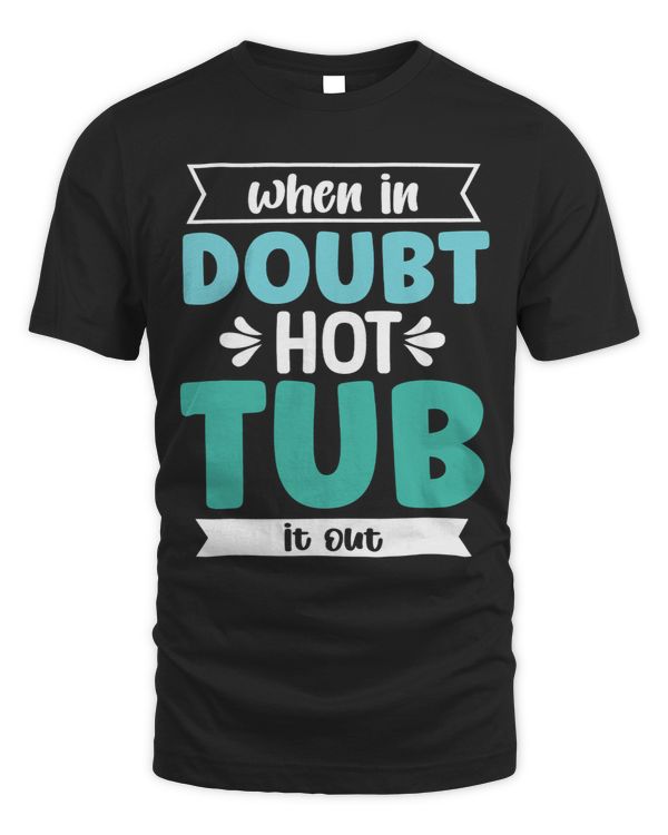 When In Doubt Hot Tub It Out Bathing Pool Whirlpool Funny