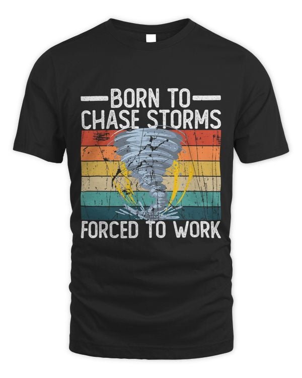 Born To Chase Storms Forced To Work Storm Chasing Tornado