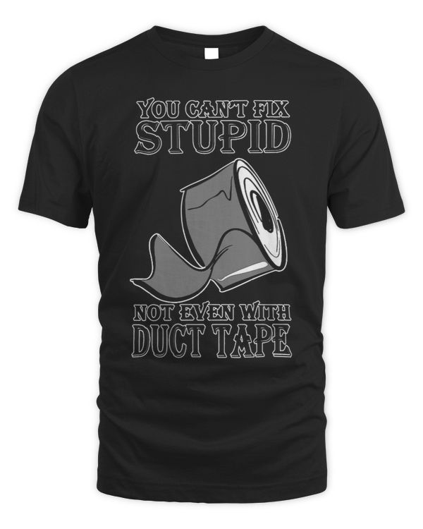 You Cant Fix Stupid Duct Tape Construction Worker