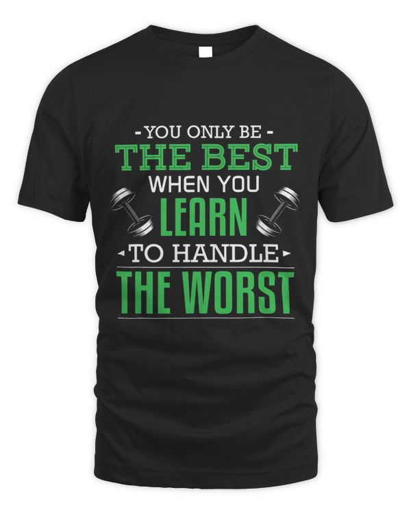 You Only Be The Best When You Learn To Handle The Worst