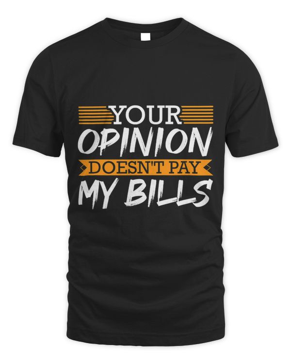 Your Opinion Doesnt Pay My Bills Funny Rap Lover Hustle Tee