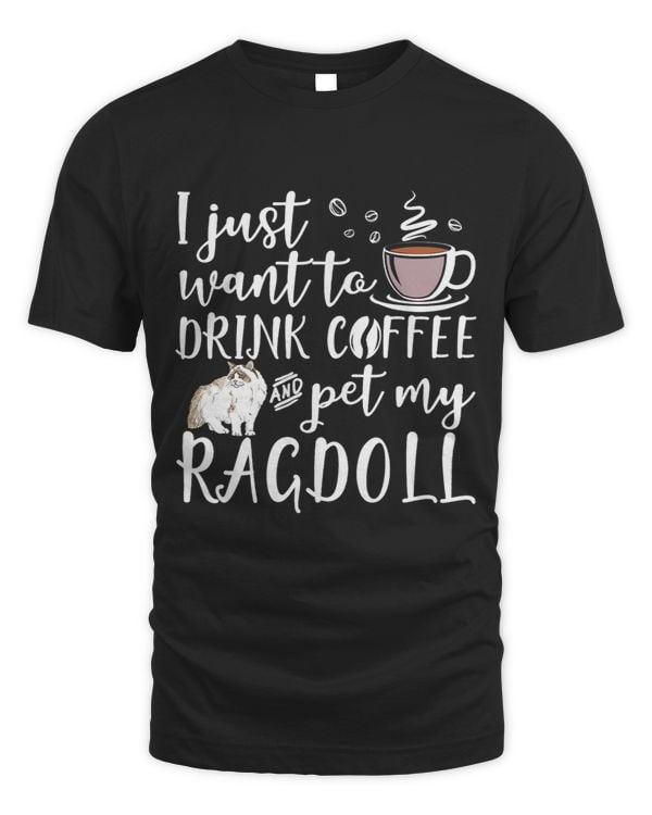 I Just Want To Drink Coffee And Pet My Ragdoll Cat Funny