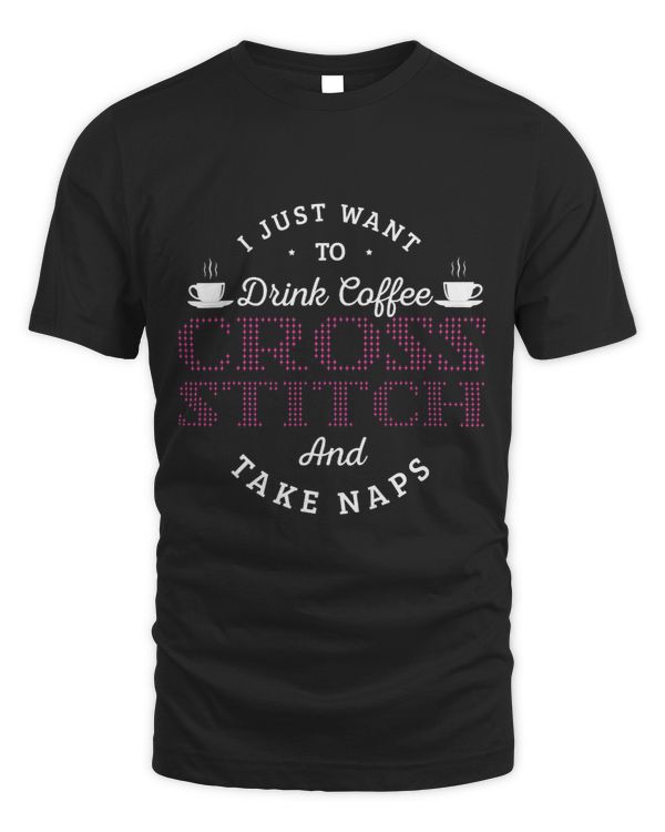 I just want to drink coffee cross stitch and take naps