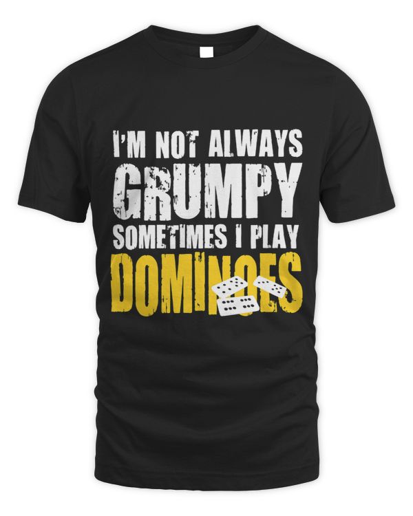 Im Not Always Grumpy Sometimes I Play Dominoes